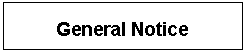 Text Box: General Notice